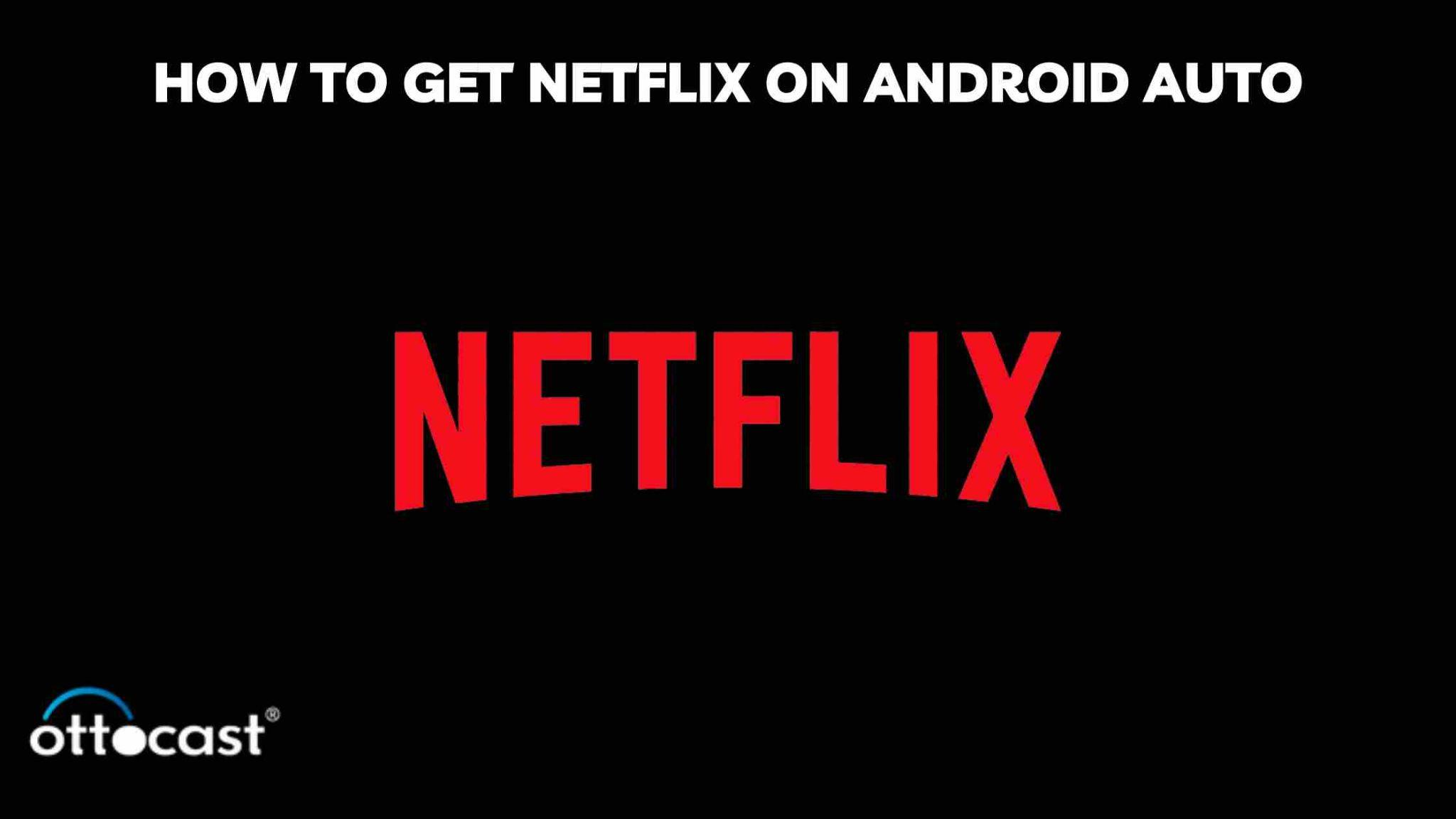 How To Get Netflix On Android Auto OTTOCAST