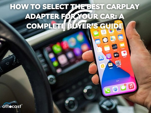 How to Select the Best CarPlay Adapter for Your Car: A Complete Buyer’s Guide