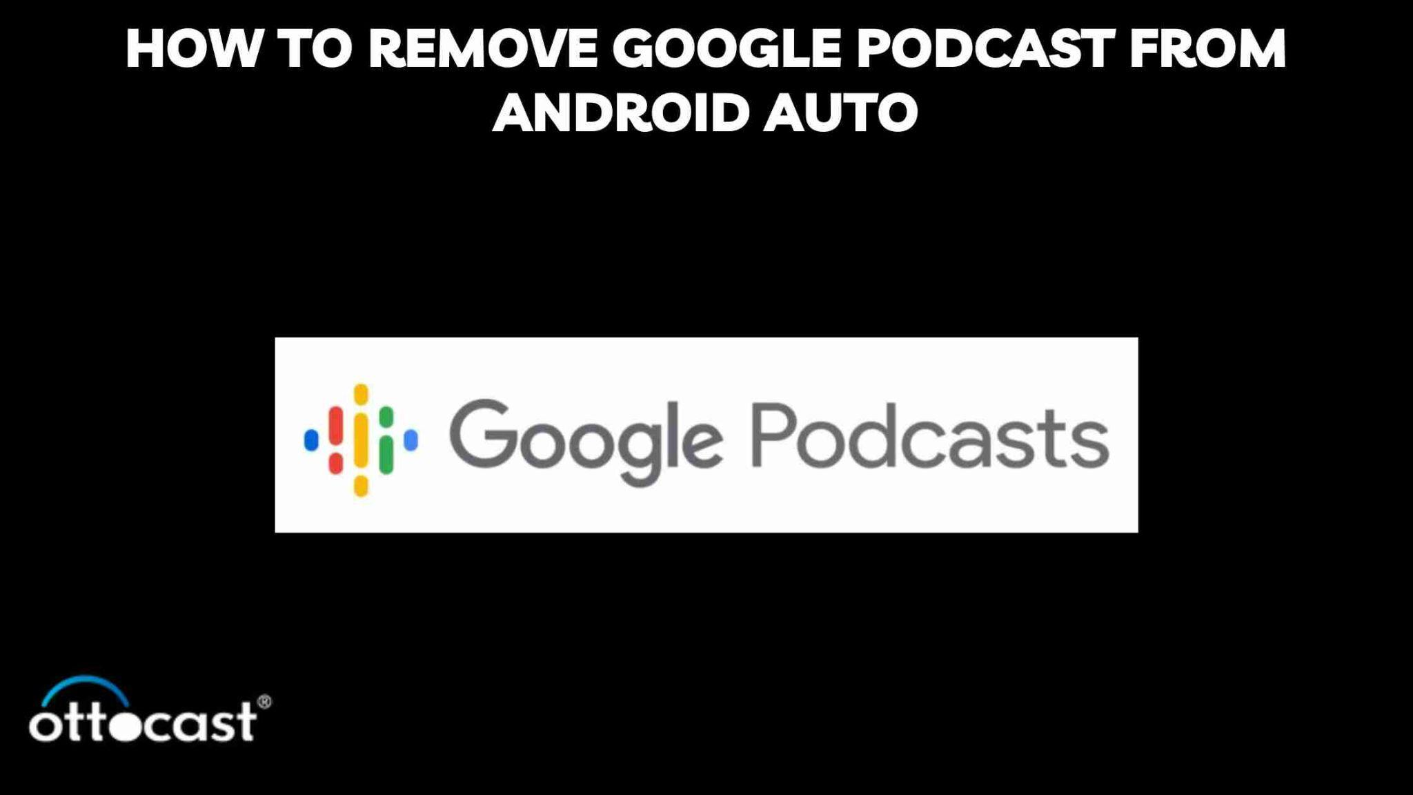 How To Remove Google Podcast From Android Auto OTTOCAST how-to-remove-google-podcast-from-android-auto-ottocast