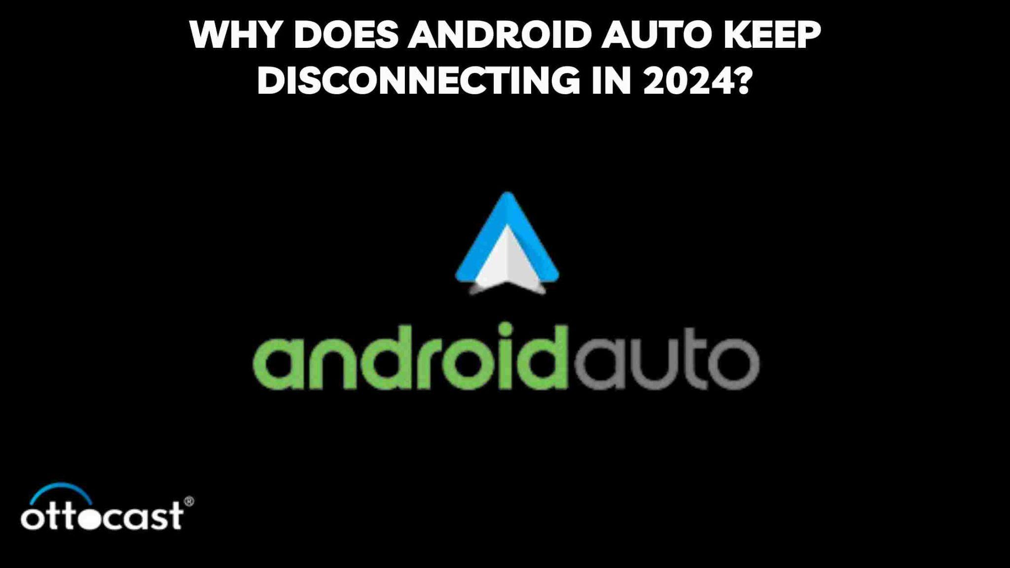 Why Does Android Auto Keep Disconnecting? Solutions Inside 2024 OTTOCAST